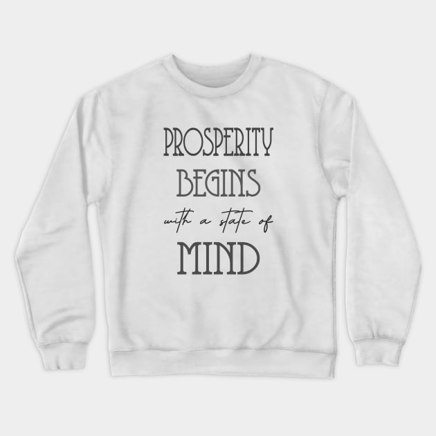 Prosperity begins with a state of mind | Prosperity Crewneck Sweatshirt by FlyingWhale369